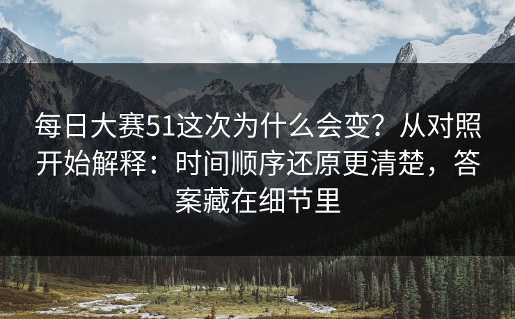 每日大赛51这次为什么会变？从对照开始解释：时间顺序还原更清楚，答案藏在细节里