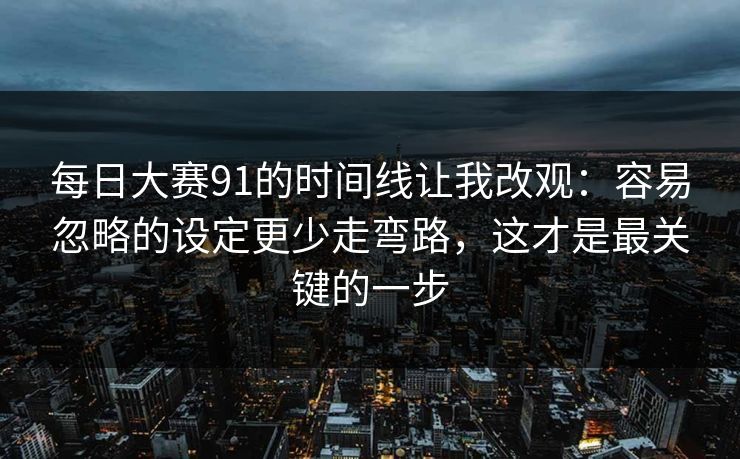 每日大赛91的时间线让我改观：容易忽略的设定更少走弯路，这才是最关键的一步
