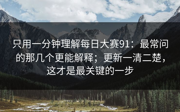 只用一分钟理解每日大赛91：最常问的那几个更能解释；更新一清二楚，这才是最关键的一步